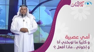 أمي عصبية و كثيرًا ما توبخني أنا و إخوتي و تلقي بالكلمات السلبية علينا ، ماذا أفعل ؟