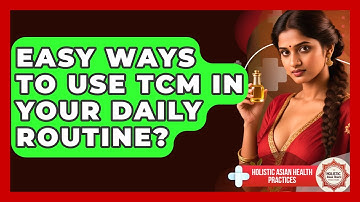 Easy Ways To Use TCM In Your Daily Routine? - Holistic Asian Health Practices