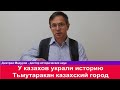 Русский историк Казахскую историю переписали Тьмутаракан казахский город