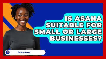 Is Asana Suitable For Small Or Large Businesses? - Be App Savvy