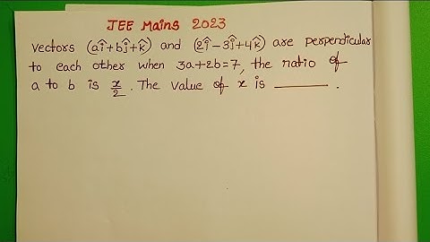 Vectors ( ai+bj+k) and (2i-3j+4k) are perpendicular to each other when 3a+2b=7,the ratio of a to b