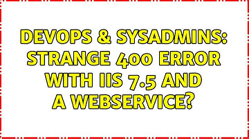 DevOps & SysAdmins: Strange 400 error with IIS 7.5 and a webservice?