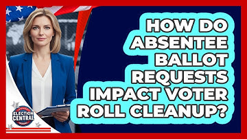 How Do Absentee Ballot Requests Impact Voter Roll Cleanup? - Election Central Channel