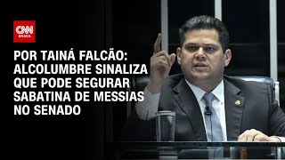 Alcolumbre Sinaliza Que Pode Segurar Sabatina De Messias No Senado Bastidores Cnn