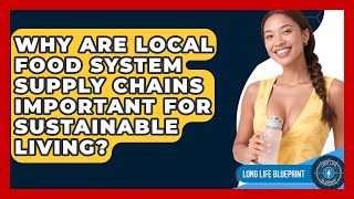 Why Are Local Food System Supply Chains Important For Sustainable Living? - Long Life Blueprint
