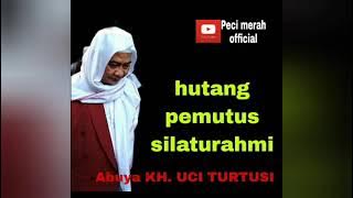 hutang pemutus tali silaturahmi yang paling tajam || Abuya KH. UCI TURTUSI