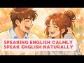 SPEAKING ENGLISH CALMLY | SPEAK ENGLISH NATURALLY