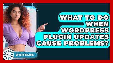 What To Do When WordPress Plugin Updates Cause Problems? - WP Solutions Guru