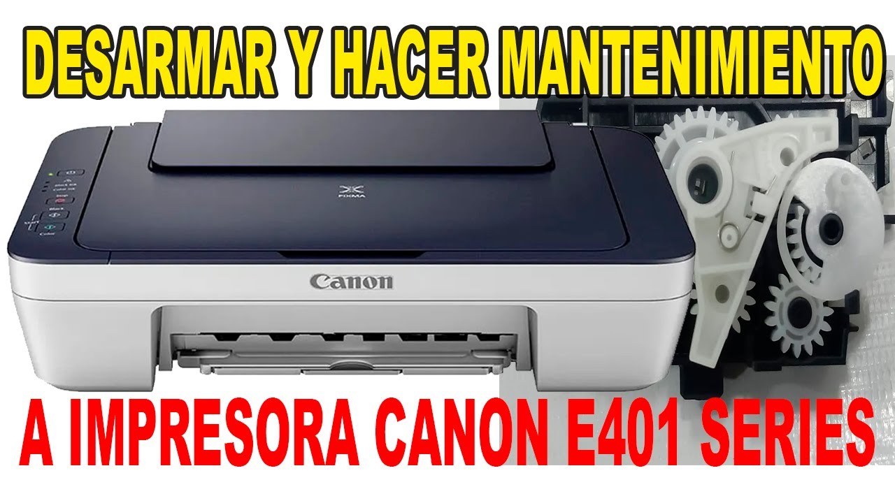 DESARMAR Y HACER MANTENIMIENTO A IMPRESORA CANON E401 SERIES - YouTube