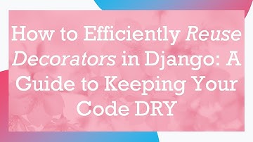 How to Efficiently Reuse Decorators in Django: A Guide to Keeping Your Code DRY