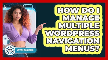 How Do I Manage Multiple WordPress Navigation Menus? - WP Solutions Guru