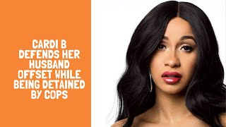Famous #cardib defends her husband #offset while being detained by cops Net Worth