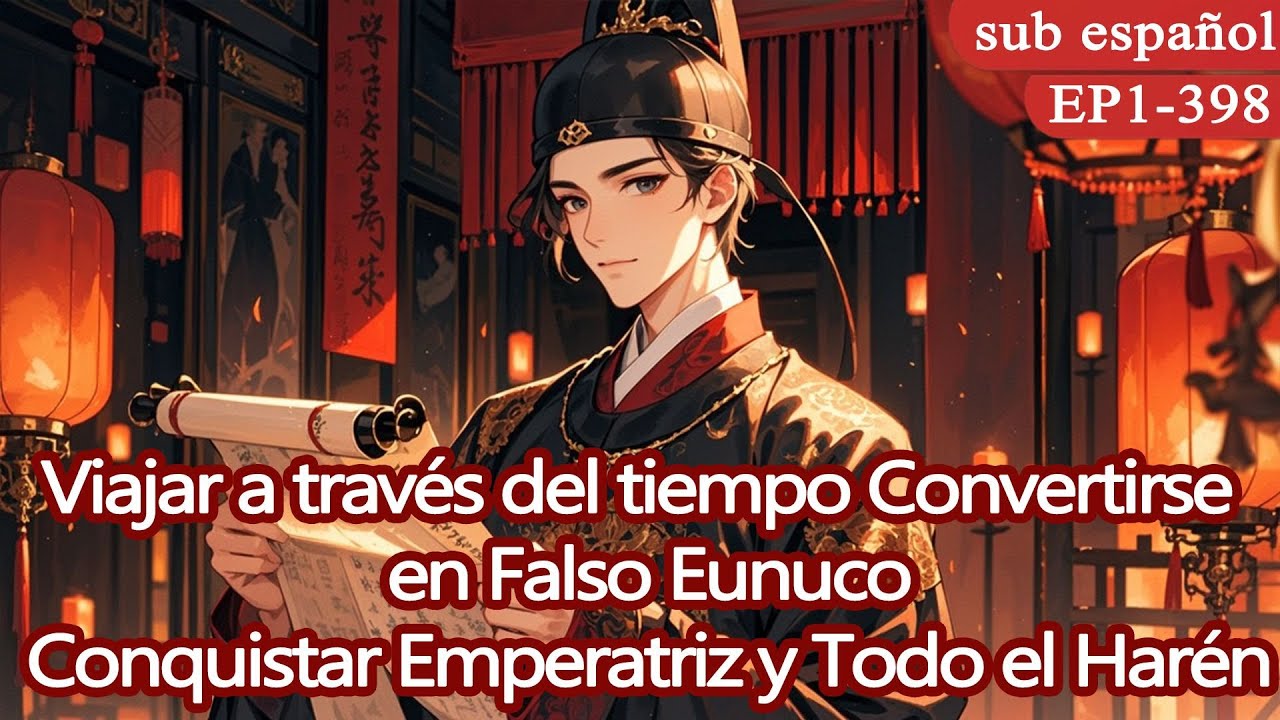 Viajar a través del tiempo Convertirse en Falso Eunuco,Conquistar Emperatriz y Todo el Harén