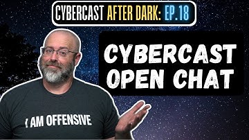 Open Chat / AMA - CyberCast After Dark - Ep.18