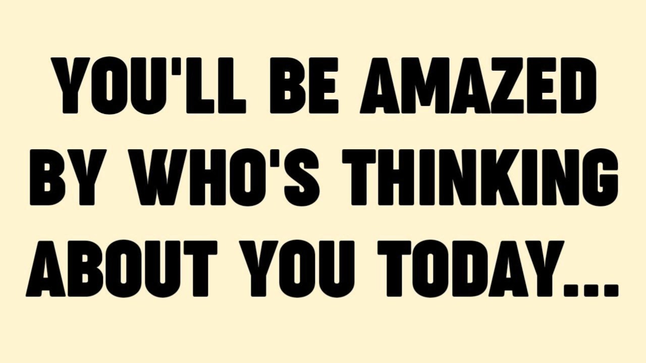 YOU'LL BE AMAZED BY WHO'S THINKING ABOUT YOU TODAY...