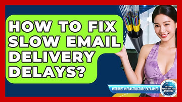 How To Fix Slow Email Delivery Delays? - Internet Infrastructure Explained