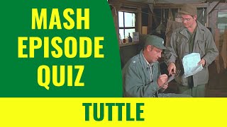 MASH EPISODE QUIZ - TUTTLE - How much do you remember about the TV show M*A*S*H?