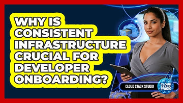 Why Is Consistent Infrastructure Crucial For Developer Onboarding? - Cloud Stack Studio