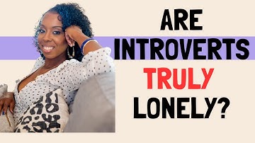 Are introverts TRULY lonely? The TRUTH about being an introvert...