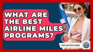What Are The Best Airline Miles Programs? - Points and Perks Channel
