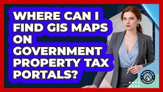 Where Can I Find Gis Maps On Government Property Tax Portals? - Property Taxes Uncovered
