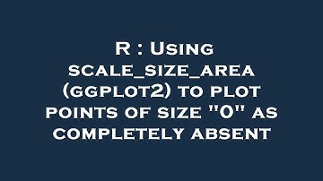 R : Using scale_size_area (ggplot2) to plot points of size "0" as completely absent