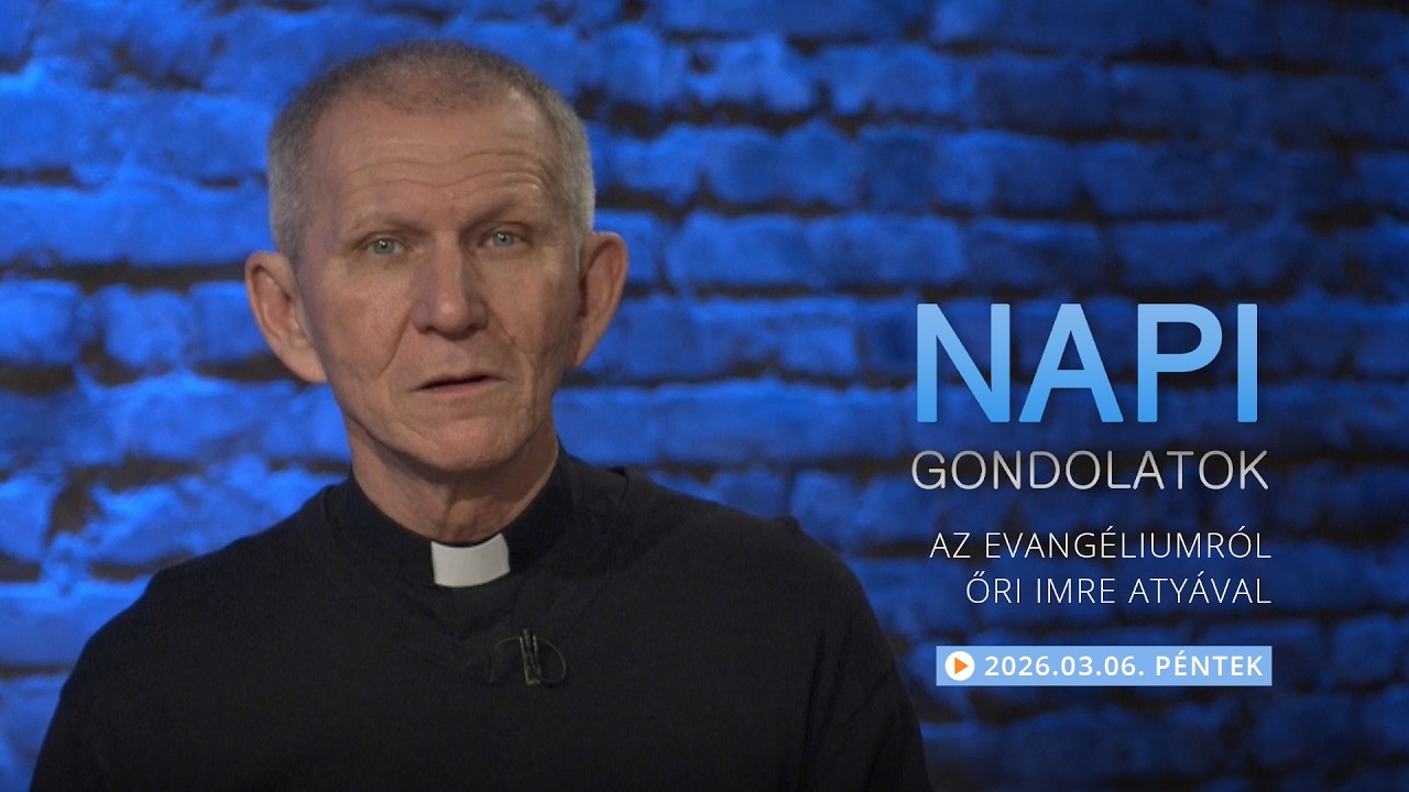 Pénteki gondolatok a napi evangéliumról Őri Imre atyával – 2026.03.06.