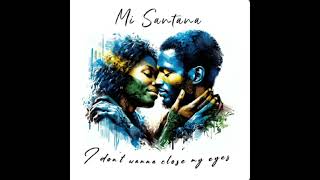 I don't wanna close my eyes_-_Mi Santana__(audio 2023)