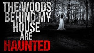 The Woods Behind my House are Haunted Creepypasta