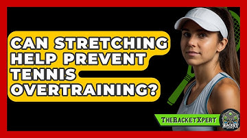 Can Stretching Help Prevent Tennis Overtraining? - The Racket Xpert
