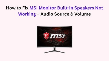 How to Fix MSI Monitor Built-In Speakers Not Working – Audio Source & Volume