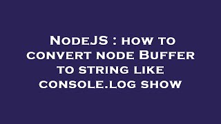 NodeJS : how to convert node Buffer to string like console.log show