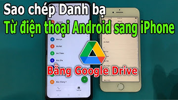 Cách sao chép danh bạ từ điện thoại Android sang iPhone  bằng Google Drive