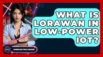 What Is LoRaWAN In Low-power IoT? - Emerging Tech Insider