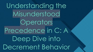 Understanding the Misunderstood Operators Precedence in C: A Deep Dive into Decrement Behavior