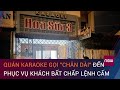 Đắk Lắk: Bất chấp lệnh cấm, quán karaoke vẫn gọi "chân dài" đến phục vụ khách hát