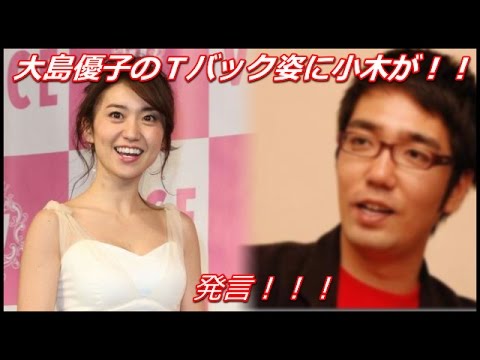 大島優子のｔバック姿におぎやはぎの小木が 見るに堪えない と発言 Youtube