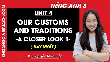 Tiếng Anh 8 - Unit 4 Our customs and traditions - A closer look 1 - Cô Nguyễn Minh Hiền (HAY NHẤT)