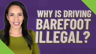 Why Is Driving Barefoot Illegal?