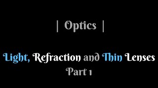 Light, Refraction and Thin Lenses - Part 1 | Optics |