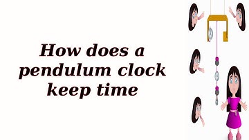 How does a pendulum clock keep time?