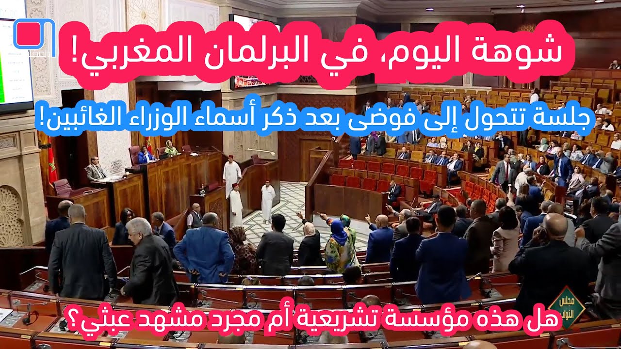 شوهة اليوم، في البرلمان المغربي: جلسة تتحول إلى فوضى بعد ذكر أسماء الوزراء الغائبين!