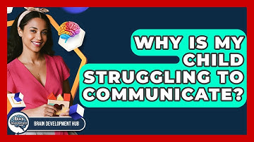 Why Is My Child Struggling To Communicate? - Brain Development Hub