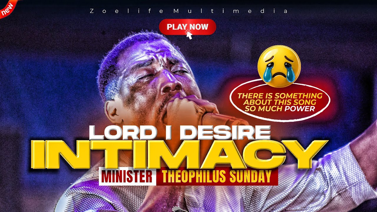 LORD I DESIRE INTIMACY 😭 - THEOPHILUS SUNDAY CHANTS, WORSHIP & PRAYER TIMES
