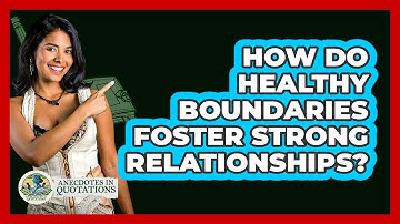 How Do Healthy Boundaries Foster Strong Relationships? - Anecdotes in Quotation