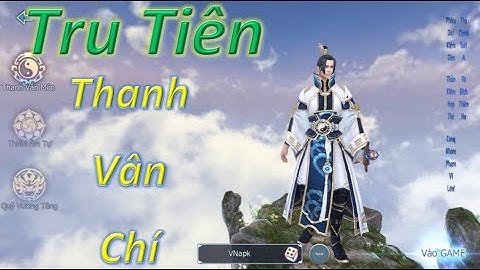 Trải Nghiệm Game Nhập Vai 3D Siêu Đẹp Tru Tiên - Thanh Vân Chí