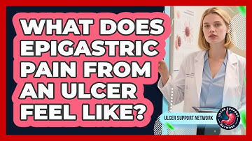 What Does Epigastric Pain From An Ulcer Feel Like?