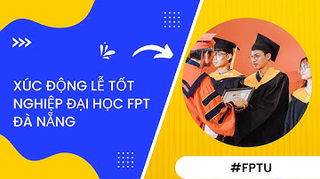 Xúc động Lễ tốt nghiệp Đại học FPT Đà Nẵng