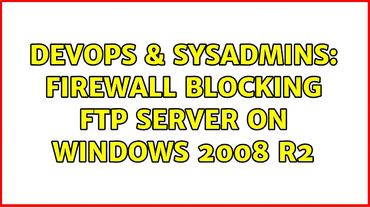 DevOps & SysAdmins: Firewall blocking FTP server on Windows 2008 R2 (4 Solutions!!)
