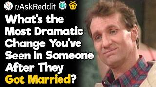 What's the Most Dramatic Change You've Seen In Someone After They Got Married?
